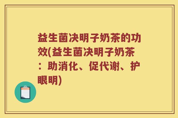 益生菌决明子奶茶的功效(益生菌决明子奶茶:助消化、促代谢、护眼明) 益生菌决明子奶茶的功效(益生菌决明子奶茶:助消化、促代谢、护眼明)