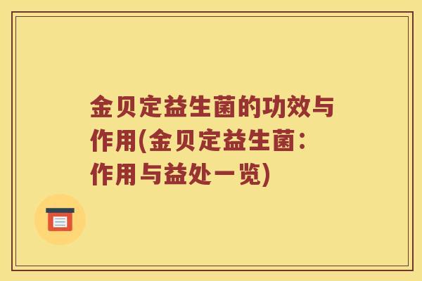 金贝定益生菌的功效与作用(金贝定益生菌：作用与益处一览)