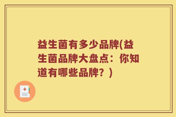 益生菌有多少品牌(益生菌品牌大盘点：你知道有哪些品牌？)