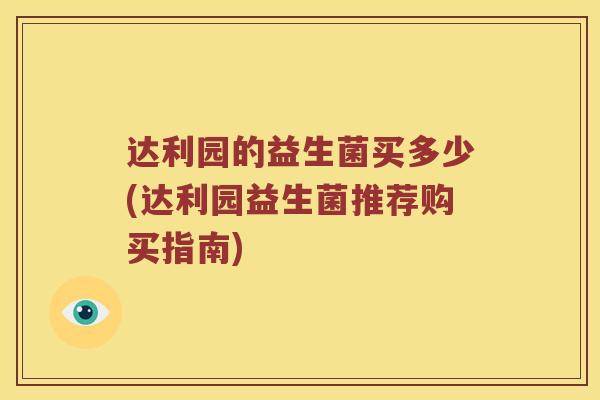达利园的益生菌买多少(达利园益生菌推荐购买指南)