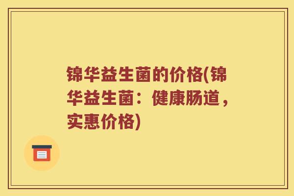 锦华益生菌的价格(锦华益生菌：健康肠道，实惠价格)
