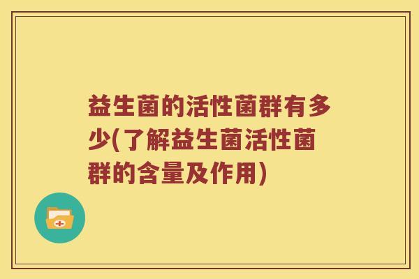 益生菌的活性菌群有多少(了解益生菌活性菌群的含量及作用)
