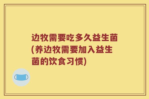 边牧需要吃多久益生菌(养边牧需要加入益生菌的饮食习惯)