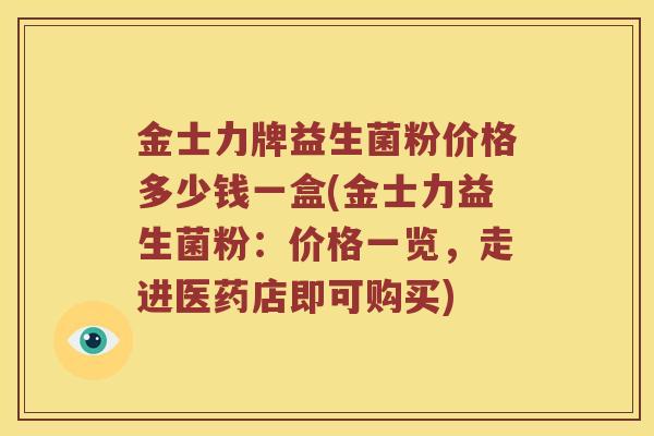 金士力牌益生菌粉价格多少钱一盒(金士力益生菌粉：价格一览，走进医药店即可购买)