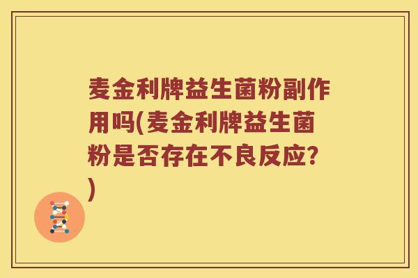 麦金利牌益生菌粉副作用吗(麦金利牌益生菌粉是否存在不良反应？)