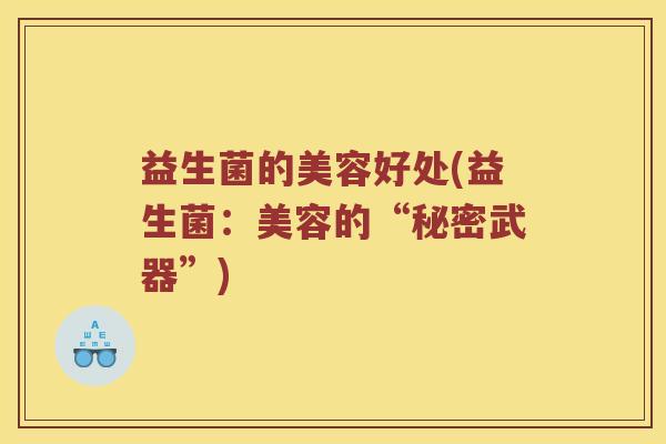 益生菌的美容好处(益生菌：美容的“秘密武器”)