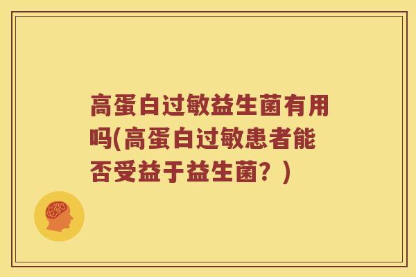 高蛋白过敏益生菌有用吗(高蛋白过敏患者能否受益于益生菌？)