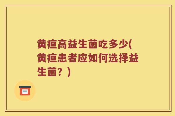 黄疸高益生菌吃多少(黄疸患者应如何选择益生菌？)