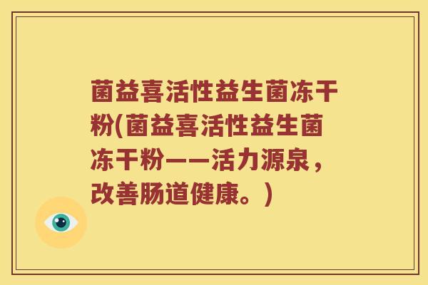 菌益喜活性益生菌冻干粉(菌益喜活性益生菌冻干粉——活力源泉，改善肠道健康。)
