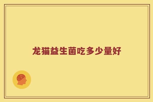 龙猫益生菌吃多少量好