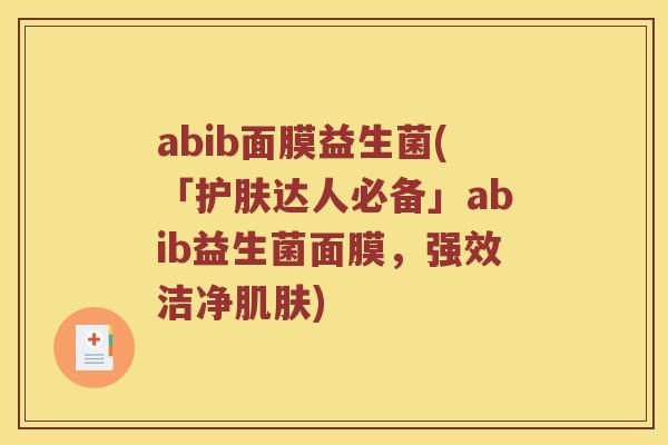 abib面膜益生菌(「护肤达人必备」abib益生菌面膜，强效洁净)