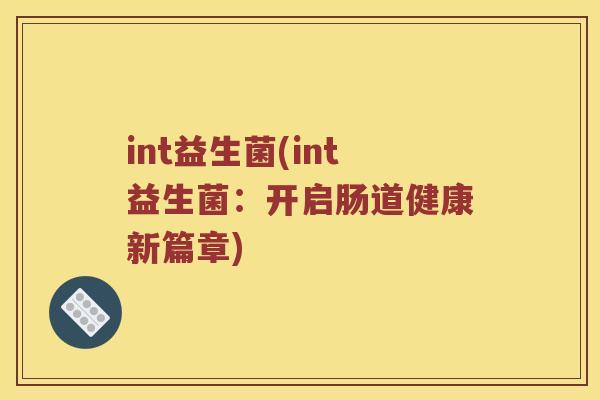 int益生菌(int益生菌：开启肠道健康新篇章)