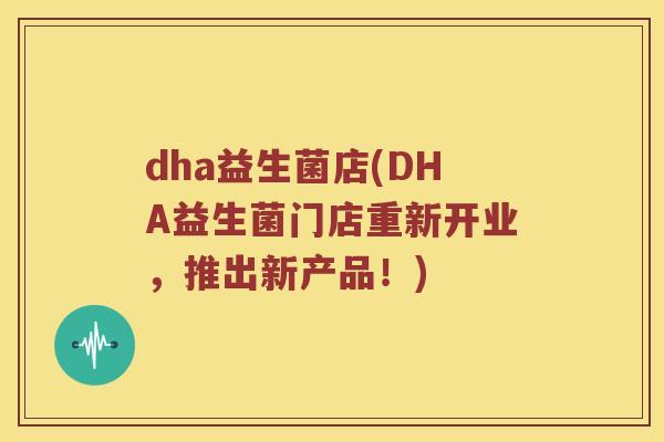 dha益生菌店(DHA益生菌门店重新开业，推出新产品！)