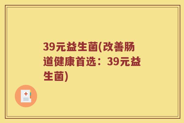 39元益生菌(改善肠道健康首选：39元益生菌)
