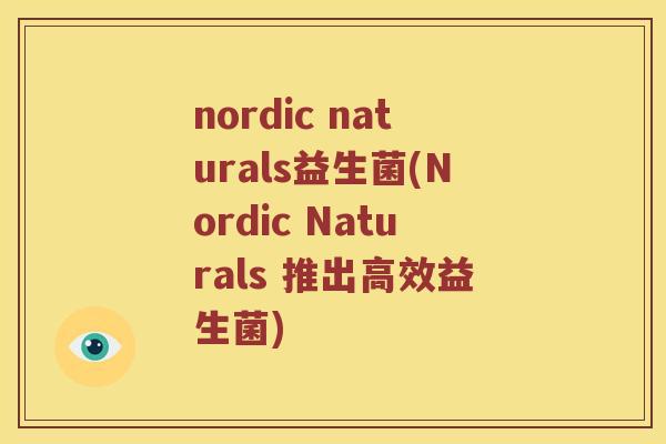 nordic naturals益生菌(Nordic Naturals 推出高效益生菌)
