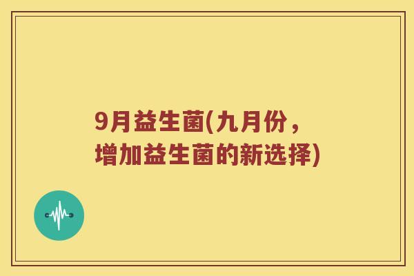 9月益生菌(九月份，增加益生菌的新选择)