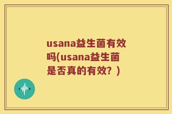 usana益生菌有效吗(usana益生菌是否真的有效？)