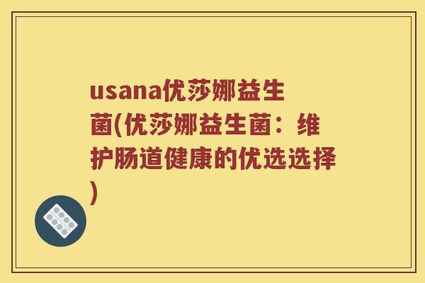 usana优莎娜益生菌(优莎娜益生菌：维护肠道健康的优选选择)