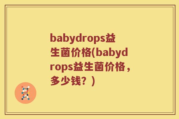 babydrops益生菌价格(babydrops益生菌价格,多少钱?) babydrops益生菌价格(babydrops益生菌价格,多少钱?)