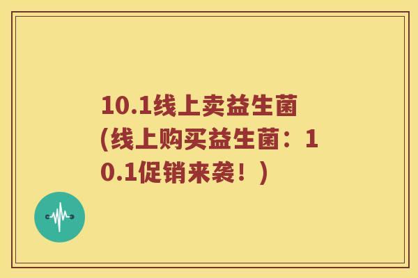 10.1线上卖益生菌(线上购买益生菌：10.1促销来袭！)