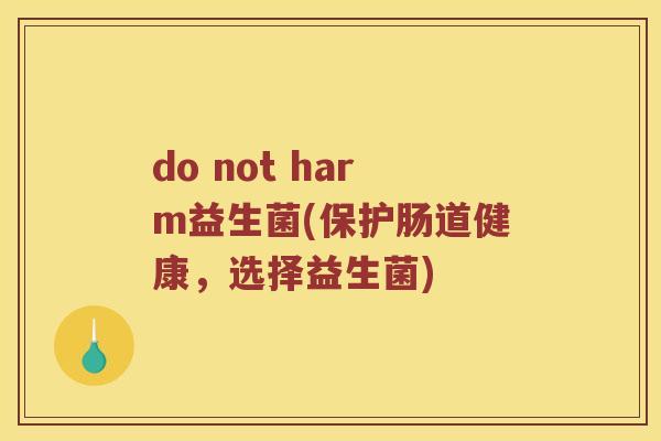 do not harm益生菌(保护肠道健康，选择益生菌)