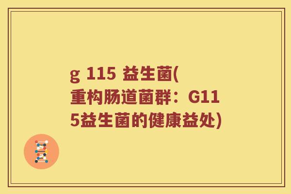 g 115 益生菌(重构肠道菌群：G115益生菌的健康益处)