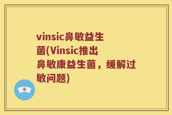vinsic鼻敏益生菌(Vinsic推出鼻敏康益生菌，缓解过敏问题)