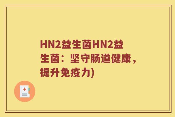 HN2益生菌HN2益生菌：坚守肠道健康，提升免疫力)