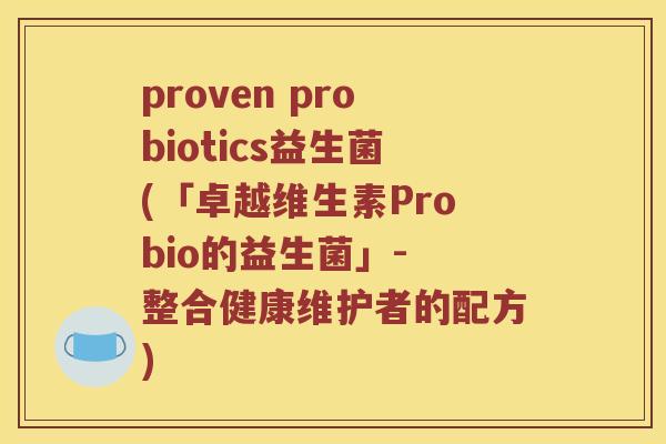 proven probiotics益生菌(「卓越维生素Probio的益生菌」- 整合健康维护者的配方)
