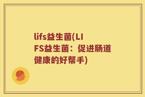 lifs益生菌(LIFS益生菌：促进肠道健康的好帮手)
