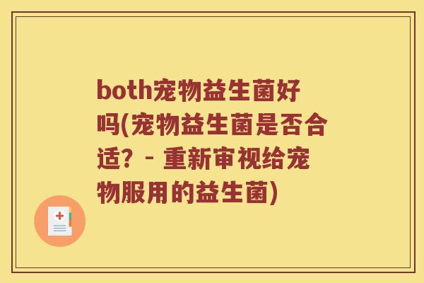 both宠物益生菌好吗(宠物益生菌是否合适？- 重新审视给宠物服用的益生菌)