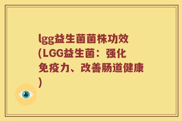 lgg益生菌菌株功效(LGG益生菌：强化免疫力、改善肠道健康)