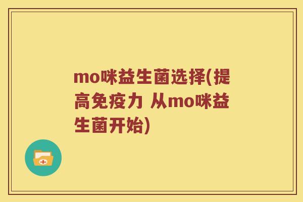 mo咪益生菌选择(提高力 从mo咪益生菌开始) mo咪益生菌选择(提高力 从mo咪益生菌开始)