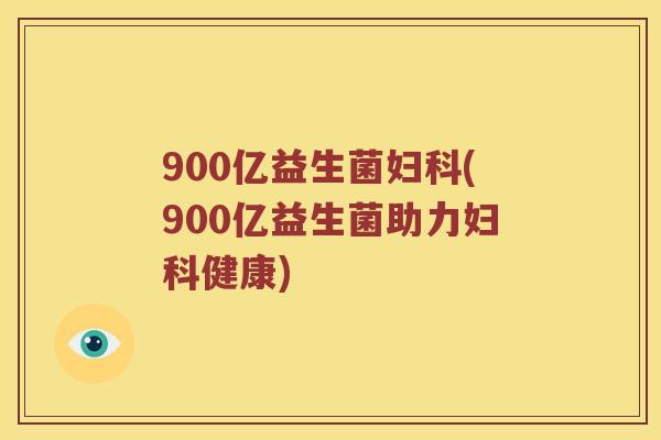 900亿益生菌(900亿益生菌助力健康)