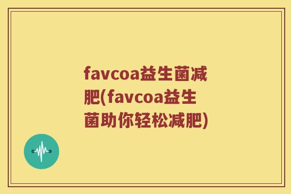 favcoa益生菌减肥(favcoa益生菌助你轻松减肥)