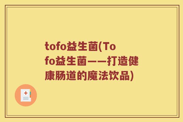 tofo益生菌(Tofo益生菌——打造健康肠道的魔法饮品)