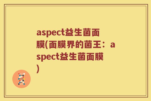 aspect益生菌面膜(面膜界的菌王：aspect益生菌面膜)