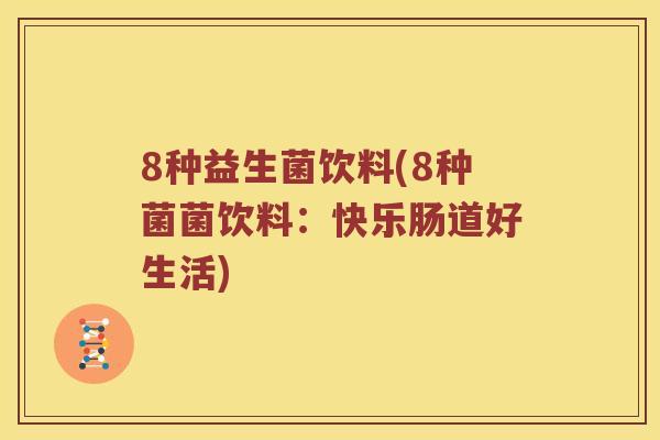 8种益生菌饮料(8种菌菌饮料：快乐肠道好生活)