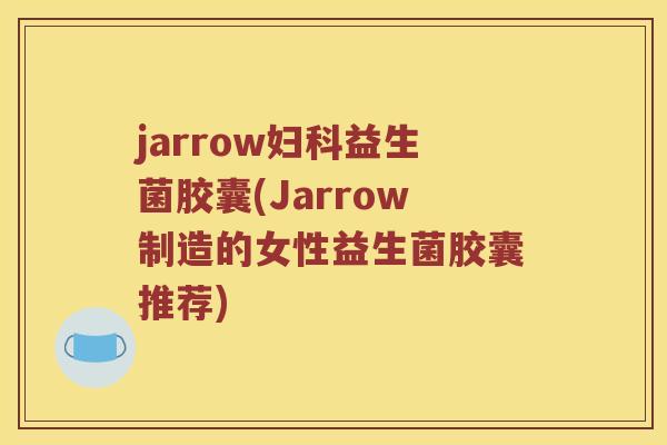 jarrow妇科益生菌胶囊(Jarrow制造的女性益生菌胶囊推荐)
