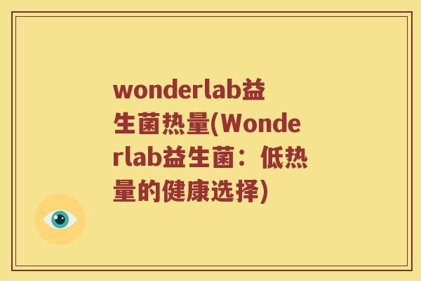 wonderlab益生菌热量(Wonderlab益生菌：低热量的健康选择)
