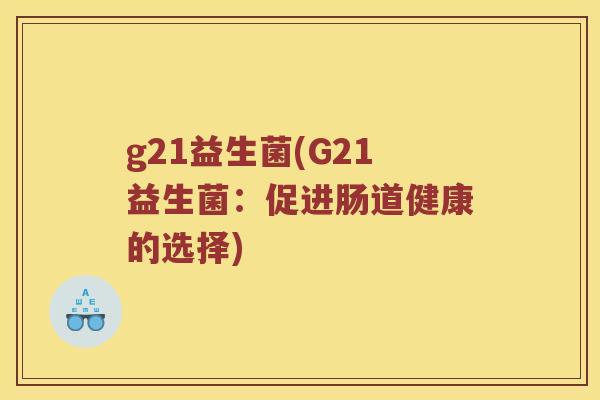 g21益生菌(G21益生菌：促进肠道健康的选择)