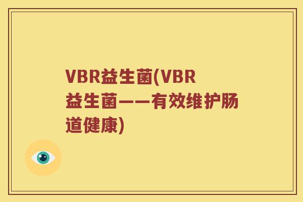 VBR益生菌(VBR益生菌——有效维护肠道健康)
