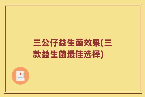 三公仔益生菌效果(三款益生菌佳选择)