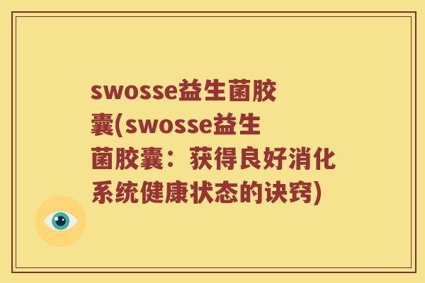 swosse益生菌胶囊(swosse益生菌胶囊：获得良好消化系统健康状态的诀窍)
