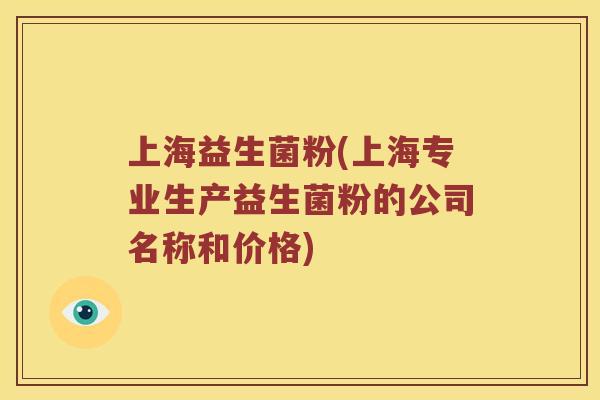 上海益生菌粉(上海专业生产益生菌粉的公司名称和价格)