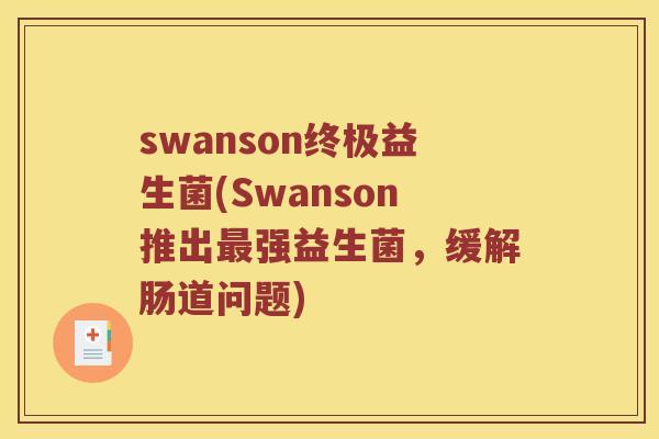 swanson终极益生菌(Swanson推出最强益生菌，缓解肠道问题)