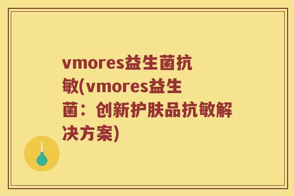 vmores益生菌抗敏(vmores益生菌：创新护肤品抗敏解决方案)