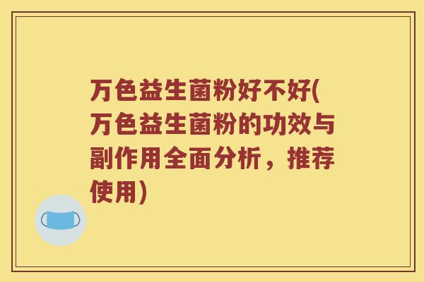 万色益生菌粉好不好(万色益生菌粉的功效与副作用全面分析，推荐使用)