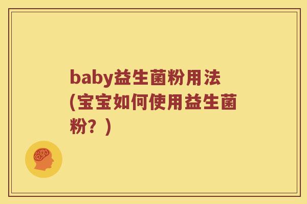 baby益生菌粉用法(宝宝如何使用益生菌粉？)