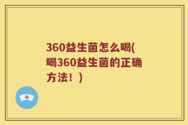 360益生菌怎么喝(喝360益生菌的正确方法！)